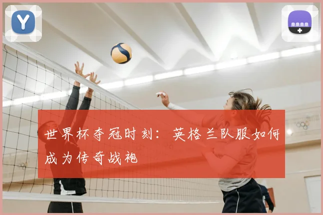 世界杯夺冠时刻：英格兰队服如何成为传奇战袍