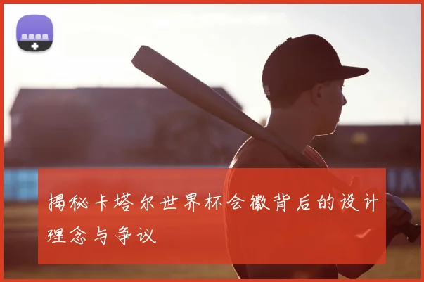 揭秘卡塔尔世界杯会徽背后的设计理念与争议