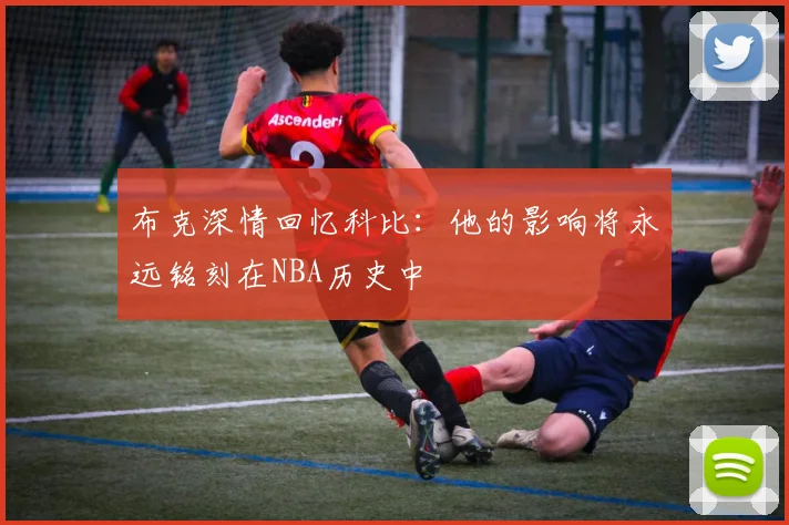 布克深情回忆科比:他的影响将永远铭刻在NBA历史中