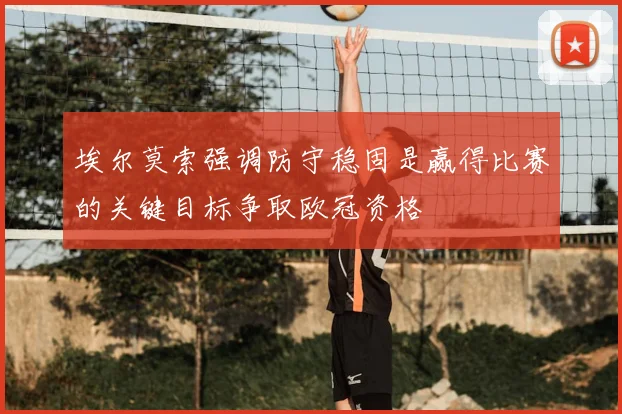 埃尔莫索强调防守稳固是赢得比赛的关键目标争取欧冠资格