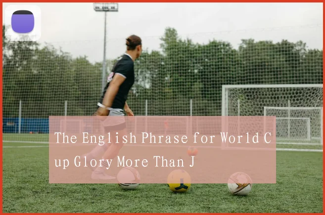 The English Phrase for World Cup Glory More Than J