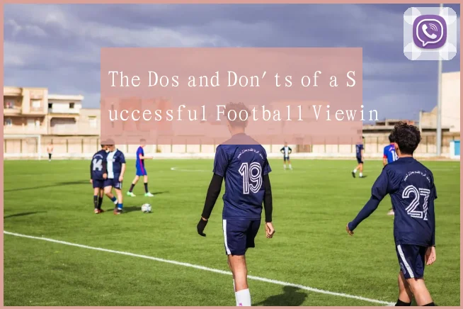 The Dos and Don'ts of a Successful Football Viewin