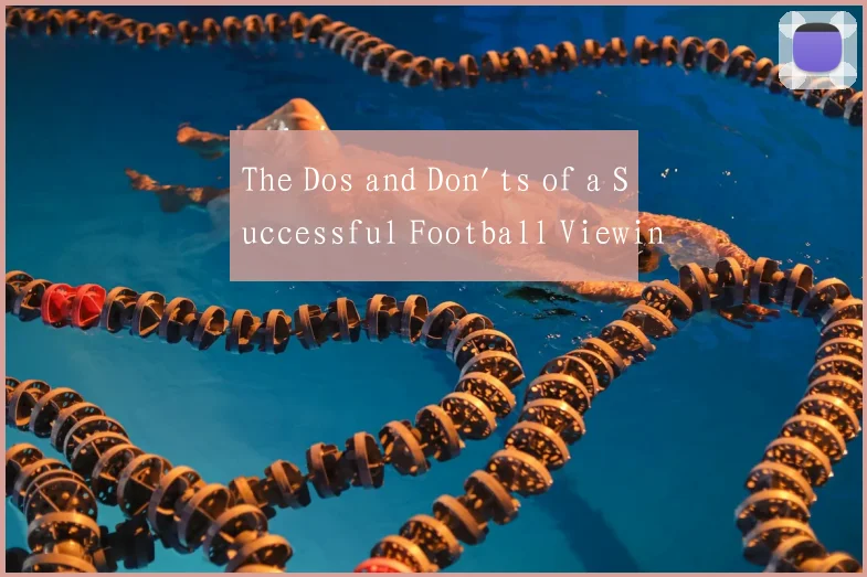 The Dos and Don'ts of a Successful Football Viewin