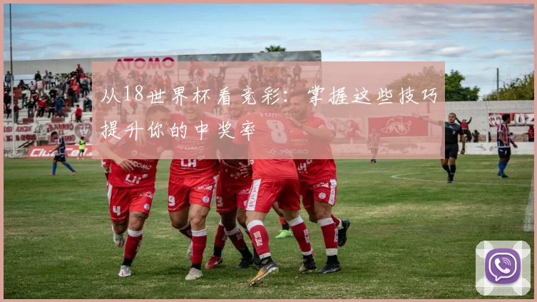从18世界杯看竞彩：掌握这些技巧提升你的中奖率