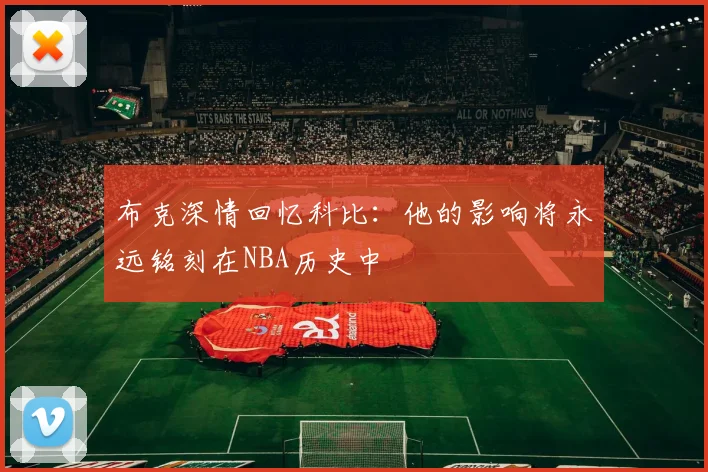 布克深情回忆科比:他的影响将永远铭刻在NBA历史中