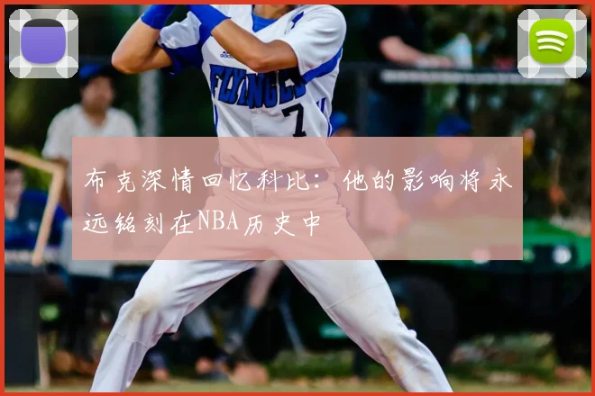 布克深情回忆科比：他的影响将永远铭刻在NBA历史中
