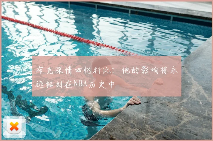 布克深情回忆科比：他的影响将永远铭刻在NBA历史中