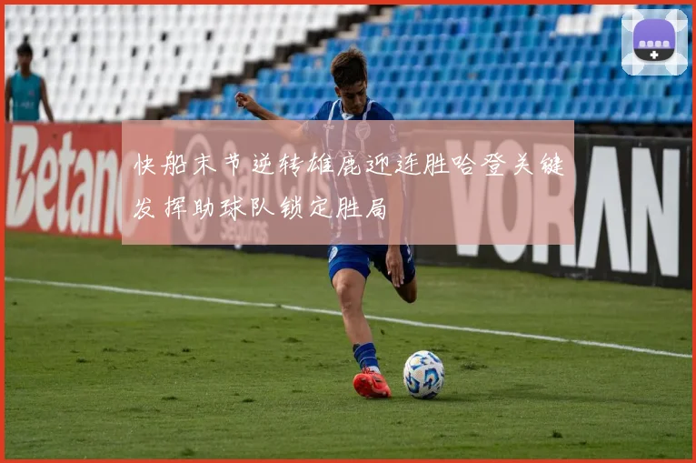 快船末节逆转雄鹿迎连胜哈登关键发挥助球队锁定胜局