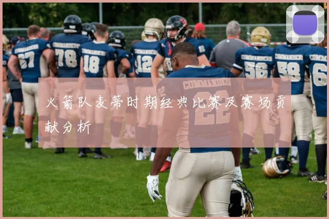 火箭队麦蒂时期经典比赛及赛场贡献分析