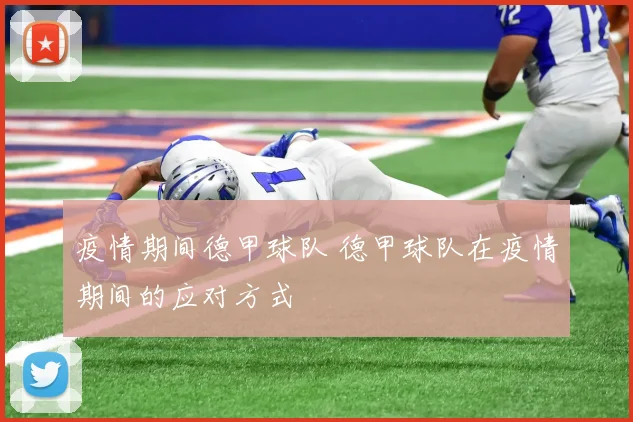 疫情期间德甲球队 德甲球队在疫情期间的应对方式